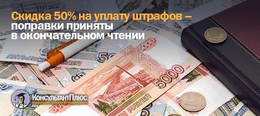 Скидка 50 % на уплату штрафов - поправки приняты в окончательном чтении