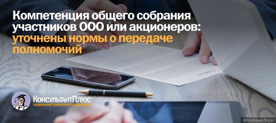 Компетенция общего собрания участников ООО или акционеров: уточнены нормы о передаче полномочий