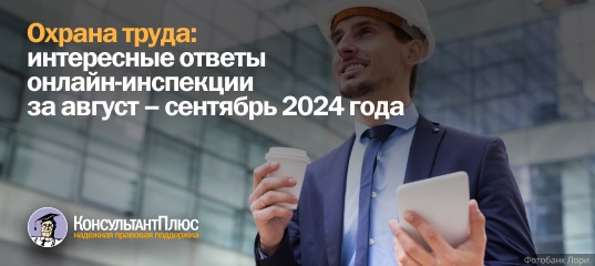 Охрана труда: интересные ответы онлайн-инспекции за август – сентябрь 2024 года